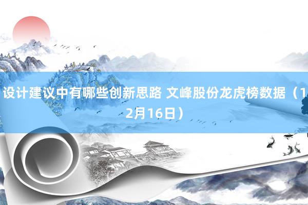 设计建议中有哪些创新思路 文峰股份龙虎榜数据（12月16日）