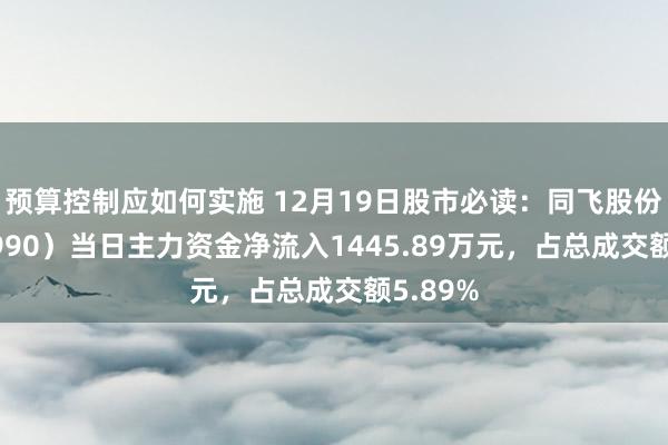 预算控制应如何实施 12月19日股市必读：同飞股份（300990）当日主力资金净流入1445.89万元，占总成交额5.89%