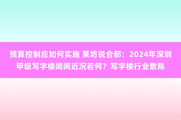 预算控制应如何实施 莱坊说合部：2024年深圳甲级写字楼阛阓近况若何？写字楼行业敷陈